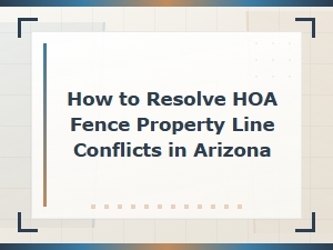 Resolving Hoa Fence Property Line Disputes in Arizona